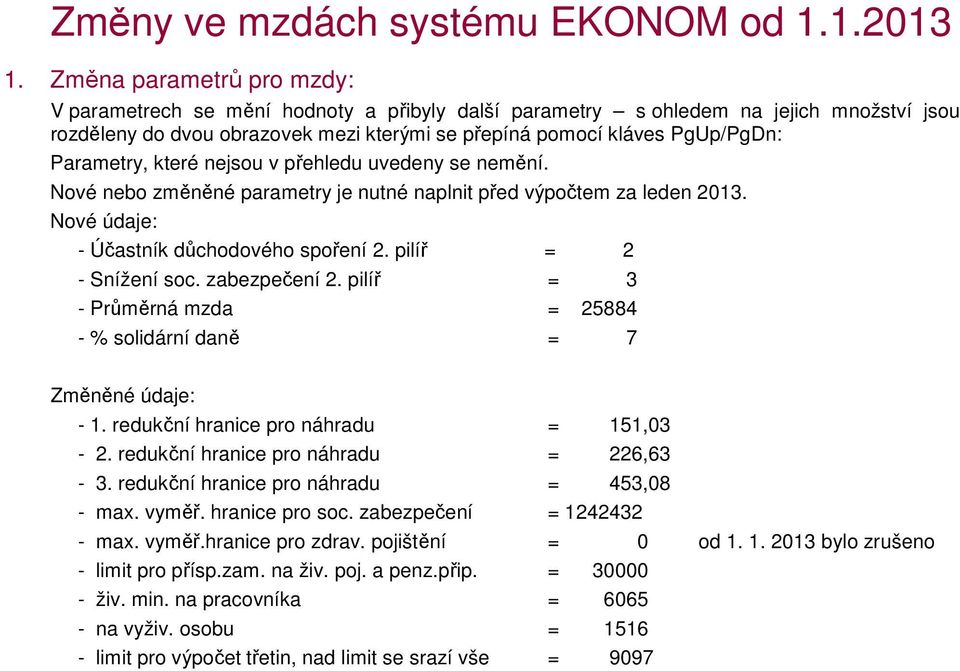 nejsu v přehledu uvedeny se nemění. Nvé neb změněné parametry je nutné naplnit před výpčtem za leden 2013. Nvé údaje: - Účastník důchdvéh spření 2. pilíř = 2 - Snížení sc. zabezpečení 2.