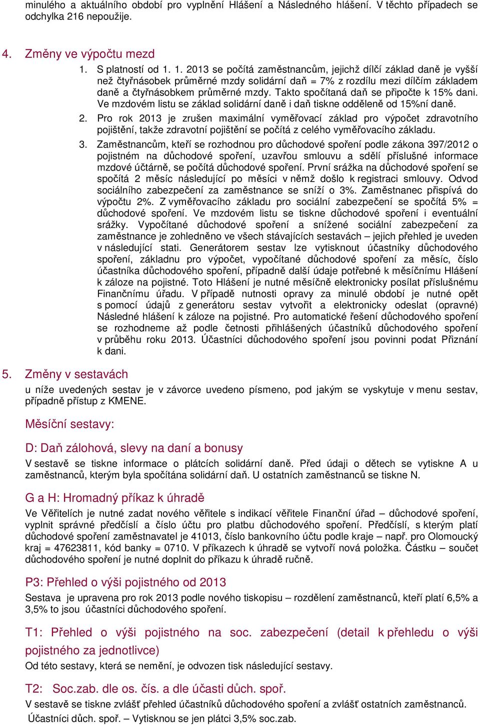 Takt spčítaná daň se připčte k 15% dani. Ve mzdvém listu se základ slidární daně i daň tiskne dděleně d 15%ní daně. 2.