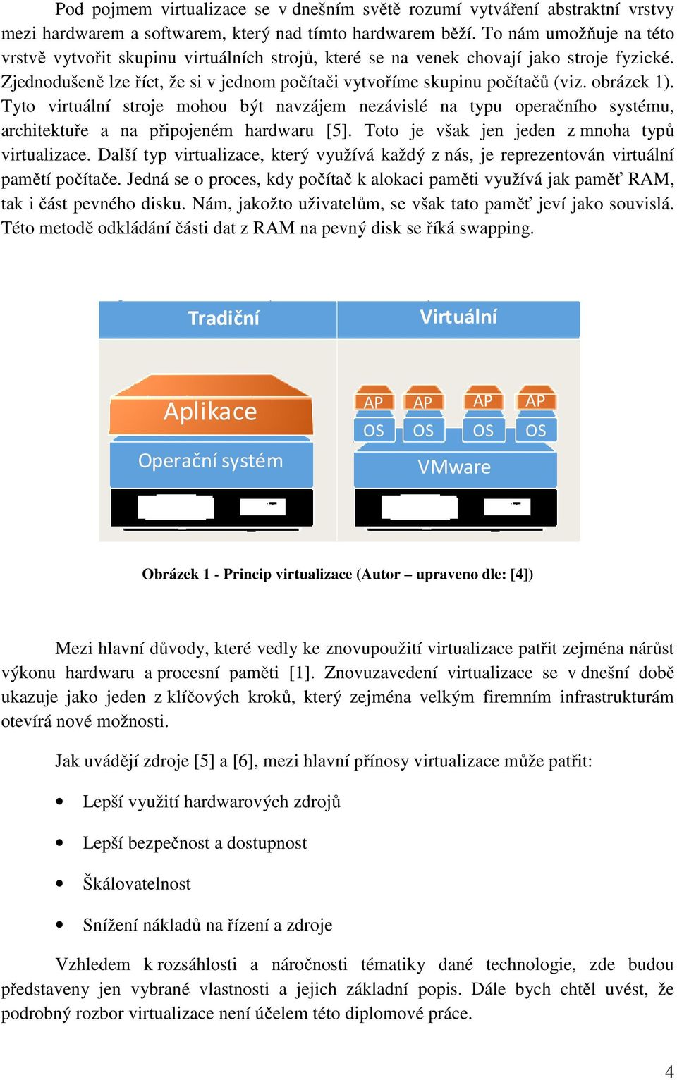 obrázek 1). Tyto virtuální stroje mohou být navzájem nezávislé na typu operačního systému, architektuře a na připojeném hardwaru [5]. Toto je však jen jeden z mnoha typů virtualizace.