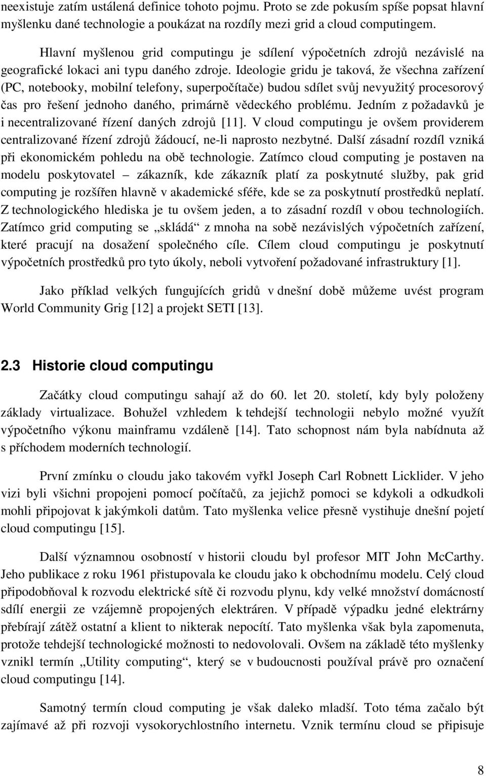 Ideologie gridu je taková, že všechna zařízení (PC, notebooky, mobilní telefony, superpočítače) budou sdílet svůj nevyužitý procesorový čas pro řešení jednoho daného, primárně vědeckého problému.