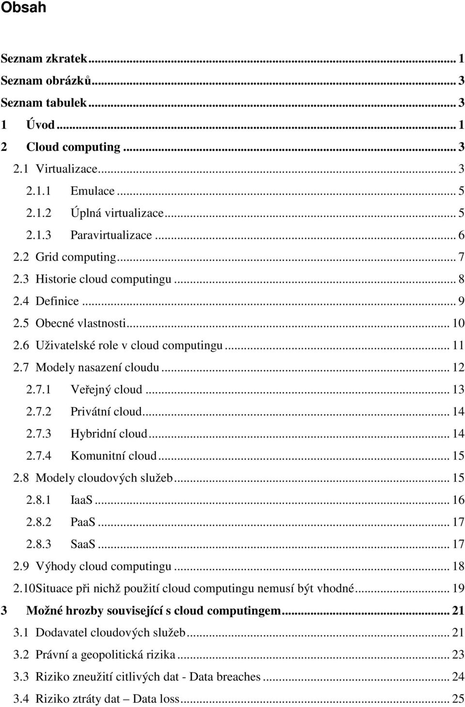 .. 13 2.7.2 Privátní cloud... 14 2.7.3 Hybridní cloud... 14 2.7.4 Komunitní cloud... 15 2.8 Modely cloudových služeb... 15 2.8.1 IaaS... 16 2.8.2 PaaS... 17 2.8.3 SaaS... 17 2.9 Výhody cloud computingu.