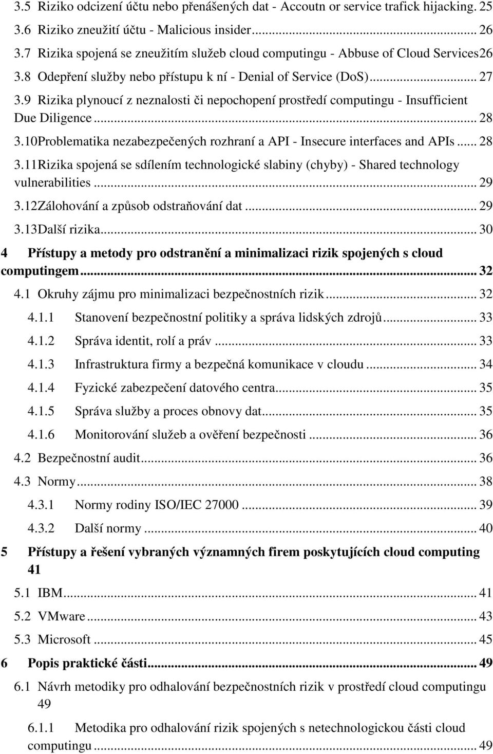 9 Rizika plynoucí z neznalosti či nepochopení prostředí computingu - Insufficient Due Diligence... 28 3.10 Problematika nezabezpečených rozhraní a API - Insecure interfaces and APIs... 28 3.11 Rizika spojená se sdílením technologické slabiny (chyby) - Shared technology vulnerabilities.