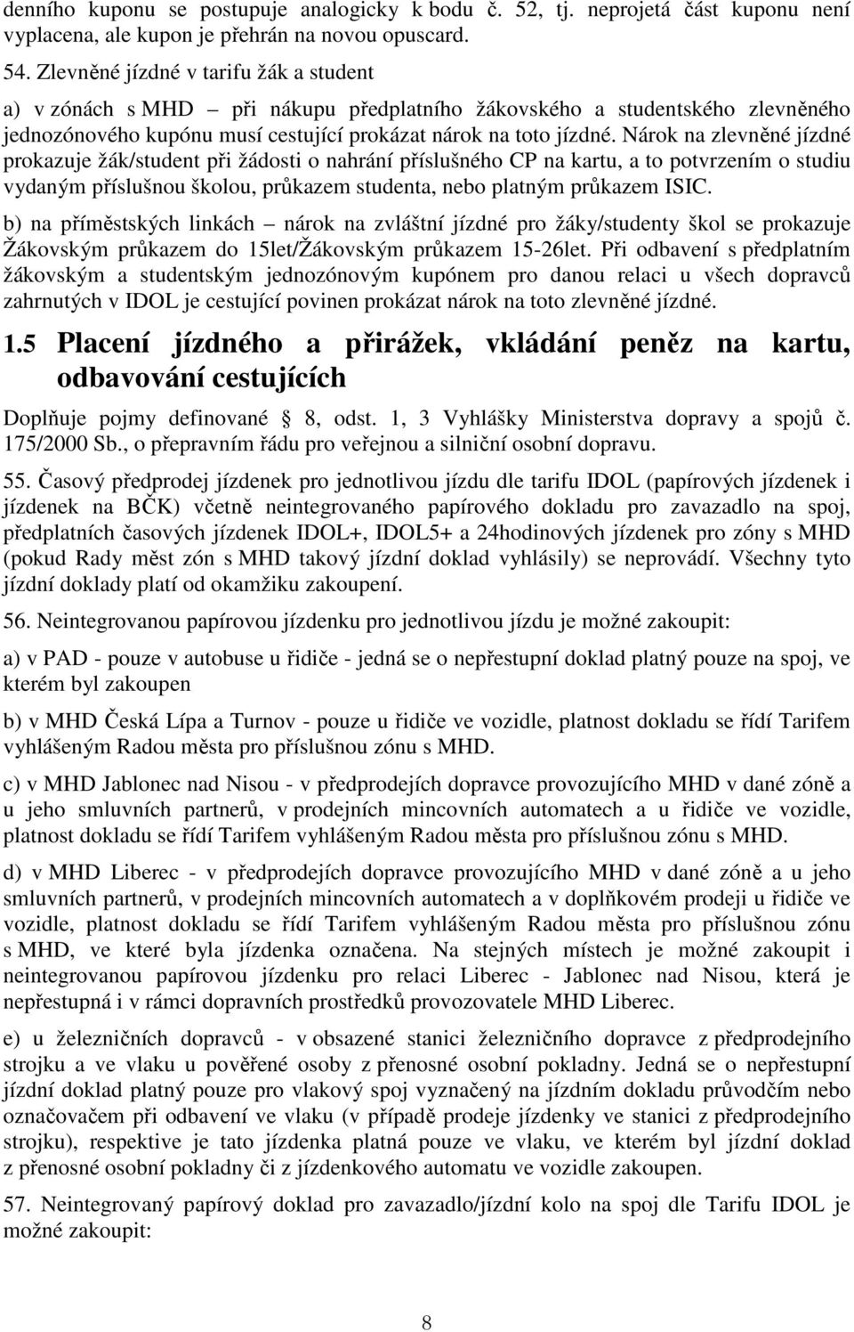 Nárok na zlevněné jízdné prokazuje žák/student při žádosti o nahrání příslušného CP na kartu, a to potvrzením o studiu vydaným příslušnou školou, průkazem studenta, nebo platným průkazem ISIC.