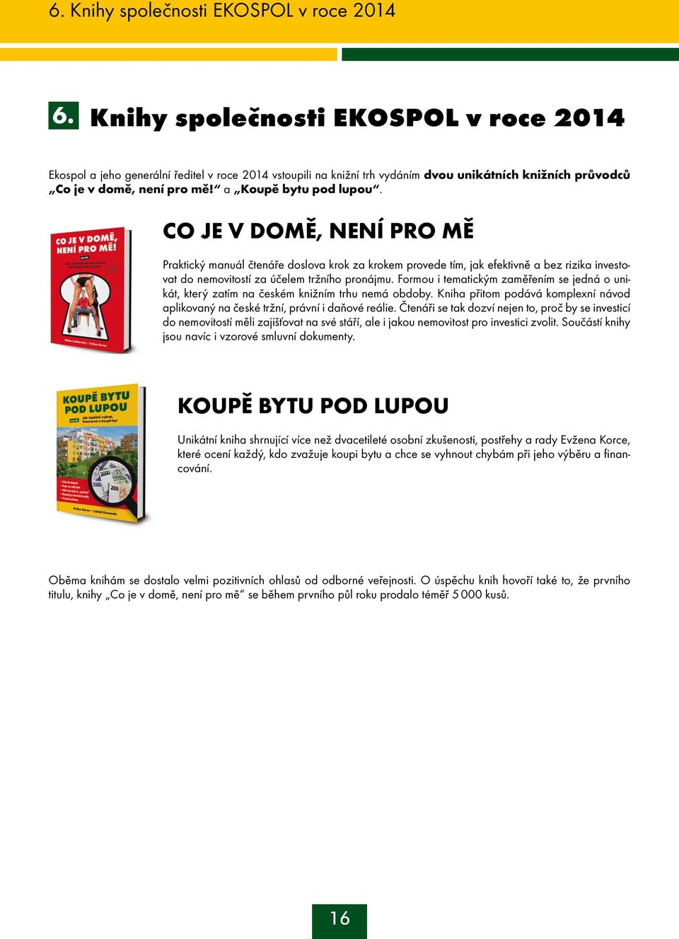 CO JE V DOMĚ, NENÍ PRO MĚ Praktický manuál čtenáře doslova krok za krokem provede tím, jak efektivně a bez rizika investovat do nemovitostí za účelem tržního pronájmu.