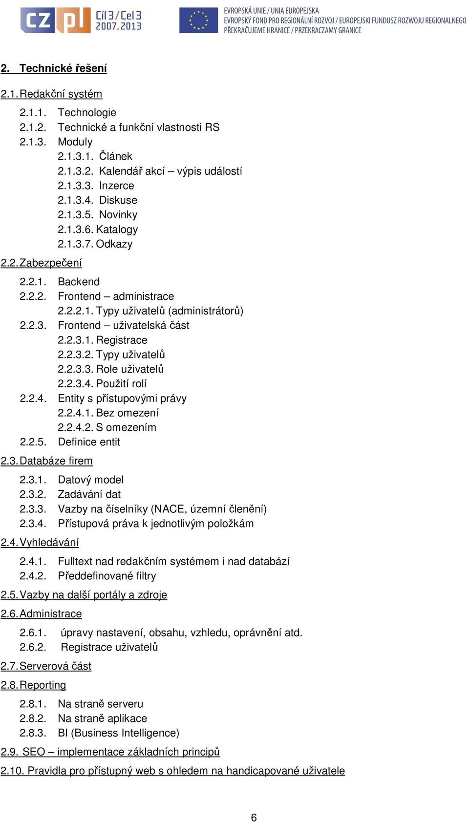 2.3.2. Typy uživatelů 2.2.3.3. Role uživatelů 2.2.3.4. Použití rolí 2.2.4. Entity s přístupovými právy 2.2.4.1. Bez omezení 2.2.4.2. S omezením 2.2.5. Definice entit 2.3. Databáze firem 2.3.1. Datový model 2.