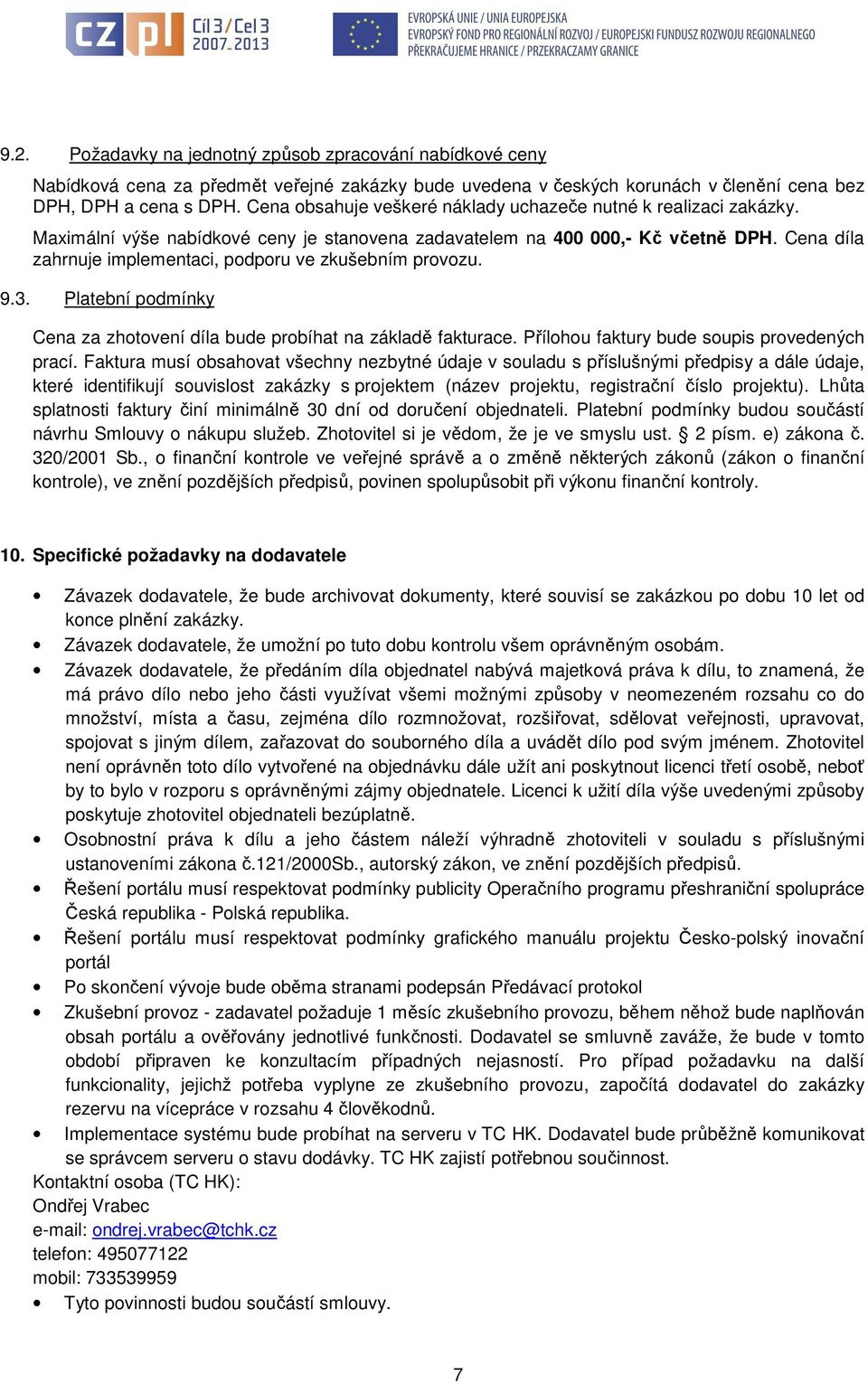 Cena díla zahrnuje implementaci, podporu ve zkušebním provozu. 9.3. Platební podmínky Cena za zhotovení díla bude probíhat na základě fakturace. Přílohou faktury bude soupis provedených prací.