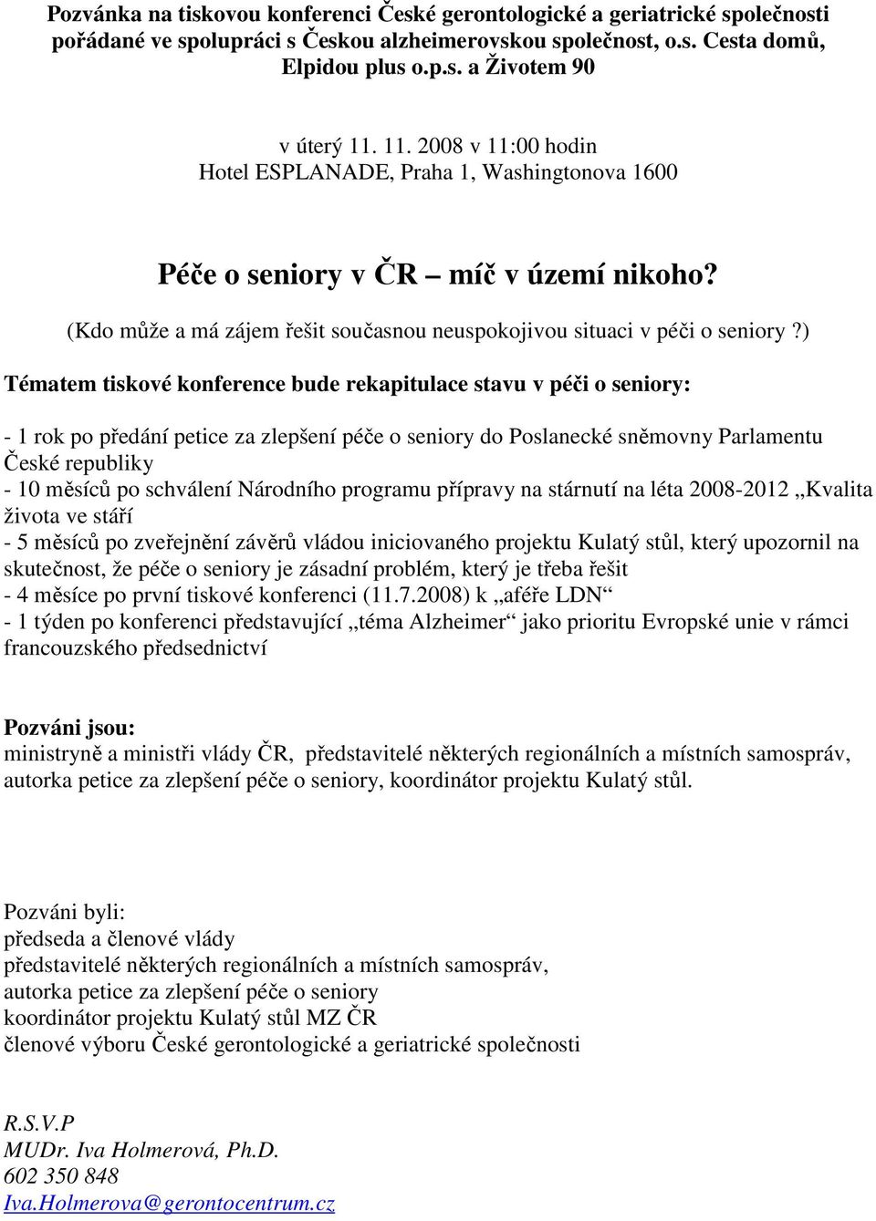 ) Tématem tiskové konference bude rekapitulace stavu v péči o seniory: - 1 rok po předání petice za zlepšení péče o seniory do Poslanecké sněmovny Parlamentu České republiky - 10 měsíců po schválení