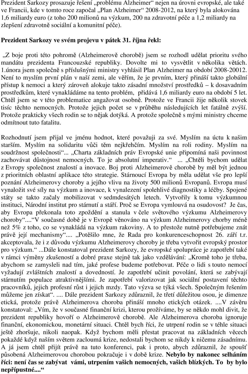 října řekl: Z boje proti této pohromě (Alzheimerově chorobě) jsem se rozhodl udělat prioritu svého mandátu prezidenta Francouzské republiky. Dovolte mi to vysvětlit v několika větách. 1.