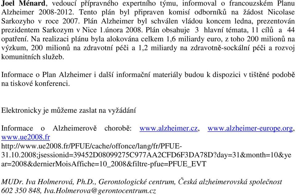 Na realizaci plánu byla alokována celkem 1,6 miliardy euro, z toho 200 milionů na výzkum, 200 milionů na zdravotní péči a 1,2 miliardy na zdravotně-sockální péči a rozvoj komunitních služeb.