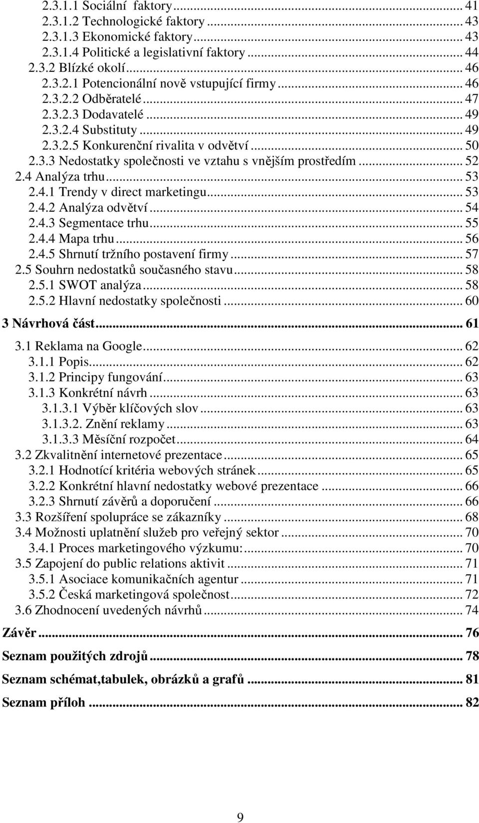 4 Analýza trhu... 53 2.4.1 Trendy v direct marketingu... 53 2.4.2 Analýza odvětví... 54 2.4.3 Segmentace trhu... 55 2.4.4 Mapa trhu... 56 2.4.5 Shrnutí tržního postavení firmy... 57 2.