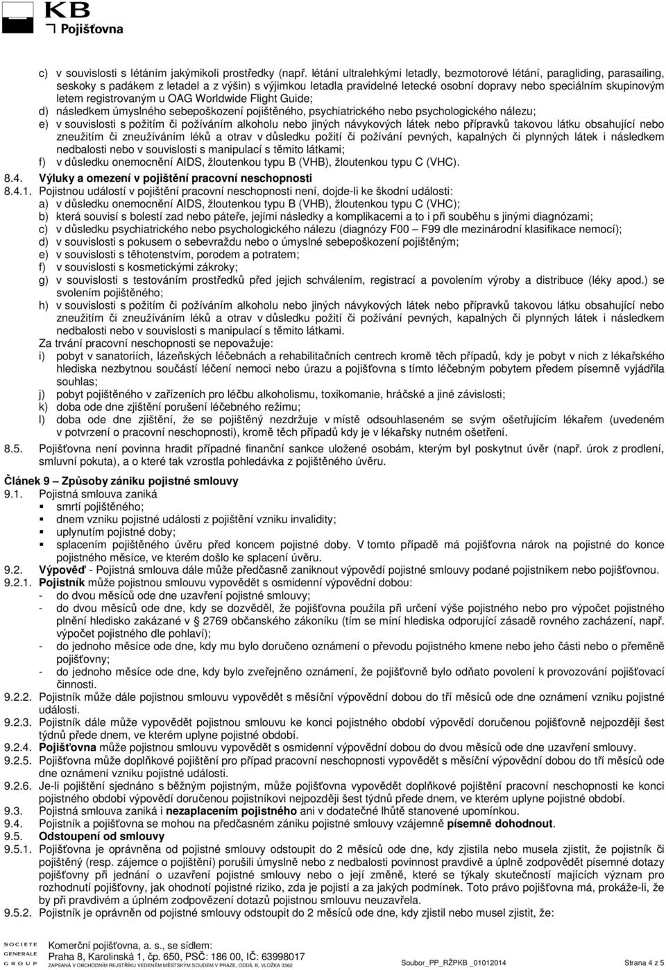 registrovaným u OAG Worldwide Flight Guide; d) následkem úmyslného sebepoškození pojištěného, psychiatrického nebo psychologického nálezu; e) v souvislosti s požitím či požíváním alkoholu nebo jiných