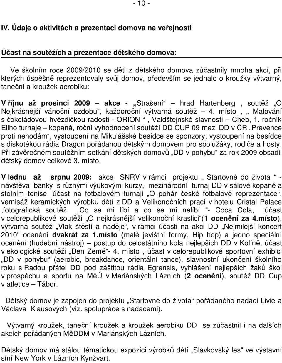 reprezentovaly svůj domov, především se jednalo o kroužky výtvarný, taneční a kroužek aerobiku: V říjnu až prosinci 2009 akce - Strašení hrad Hartenberg, soutěž O Nejkrásnější vánoční ozdobu,