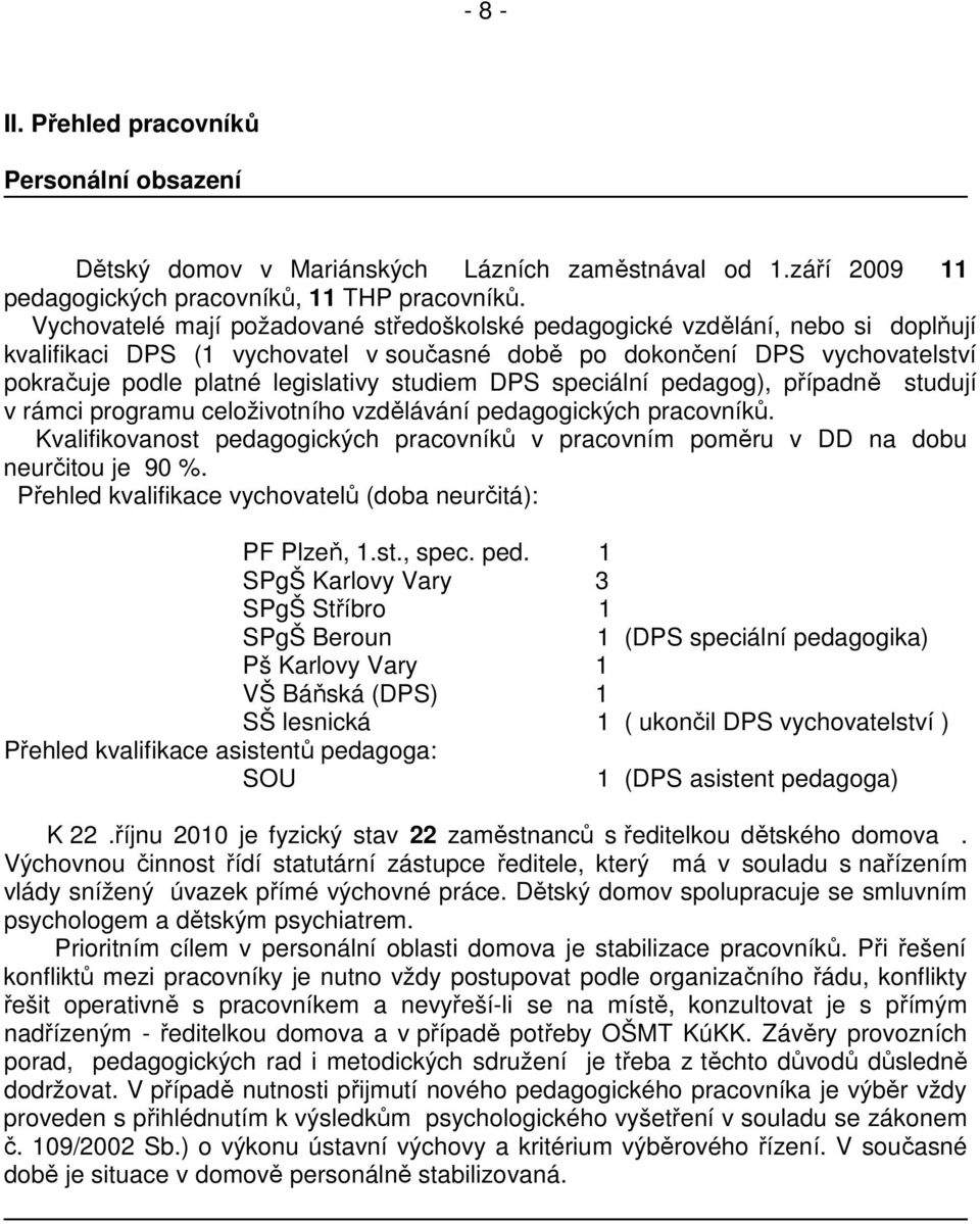 studiem DPS speciální pedagog), případně studují v rámci programu celoživotního vzdělávání pedagogických pracovníků.