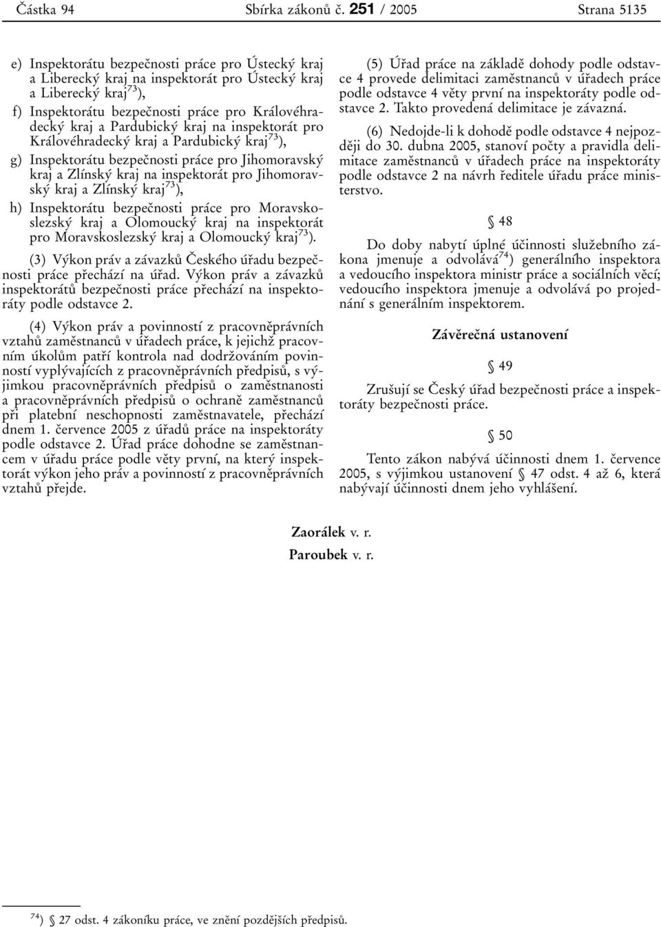 Kraбloveбhradeckyб kraj a Pardubickyб kraj na inspektoraбt pro Kraбloveбhradeckyб kraj a Pardubickyб kraj 73 ), g) Inspektoraбtu bezpecоnosti praбce pro Jihomoravskyб kraj a ZlУбnskyб kraj na