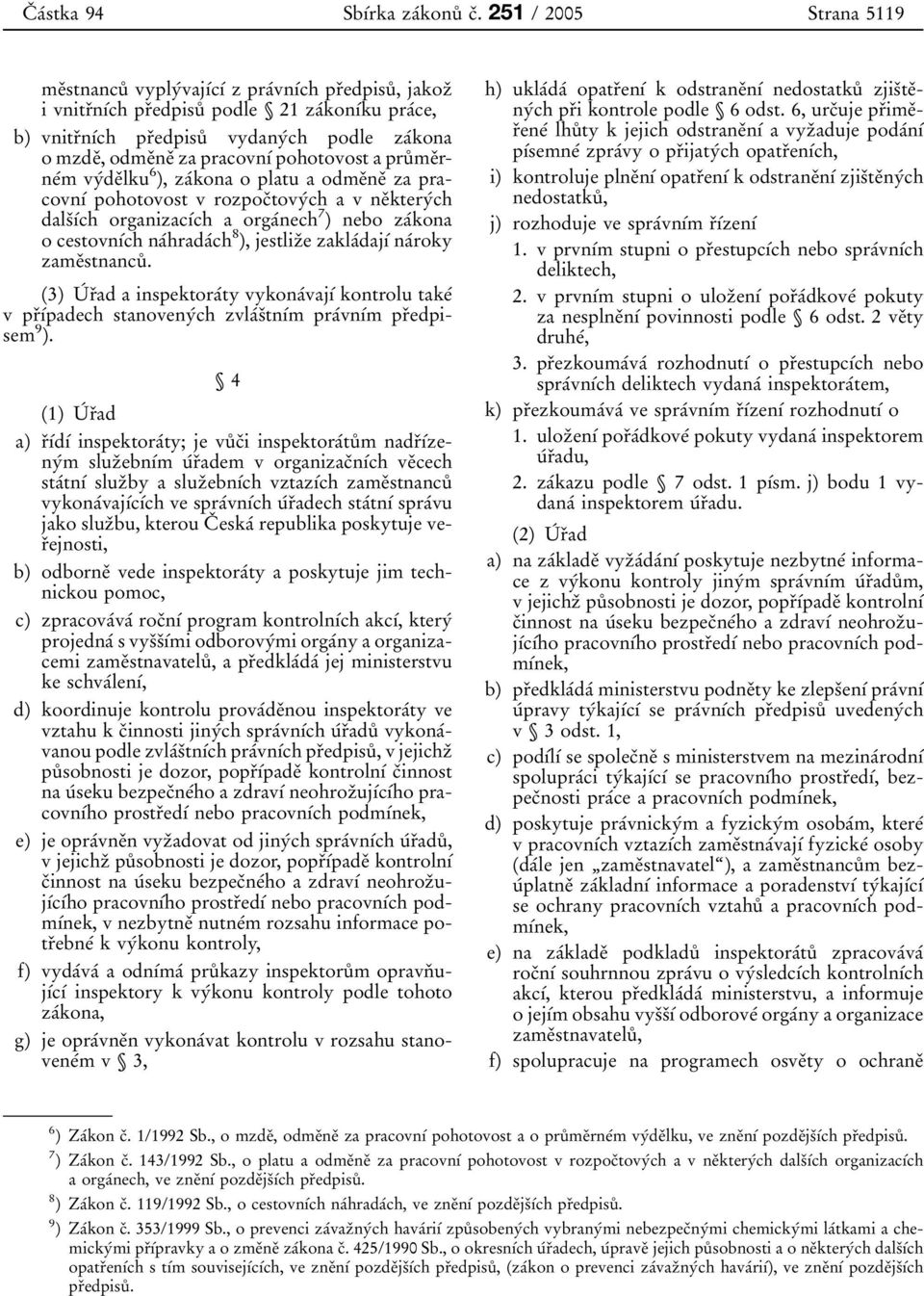 odmeоneо za pracovnуб pohotovost a pruйmeоrneбm vyбdeоlku 6 ), zaбkona o platu a odmeоneо za pracovnуб pohotovost v rozpocоtovyбch a v neоkteryбch dalsоубch organizacубch a orgaбnech 7 ) nebo zaбkona