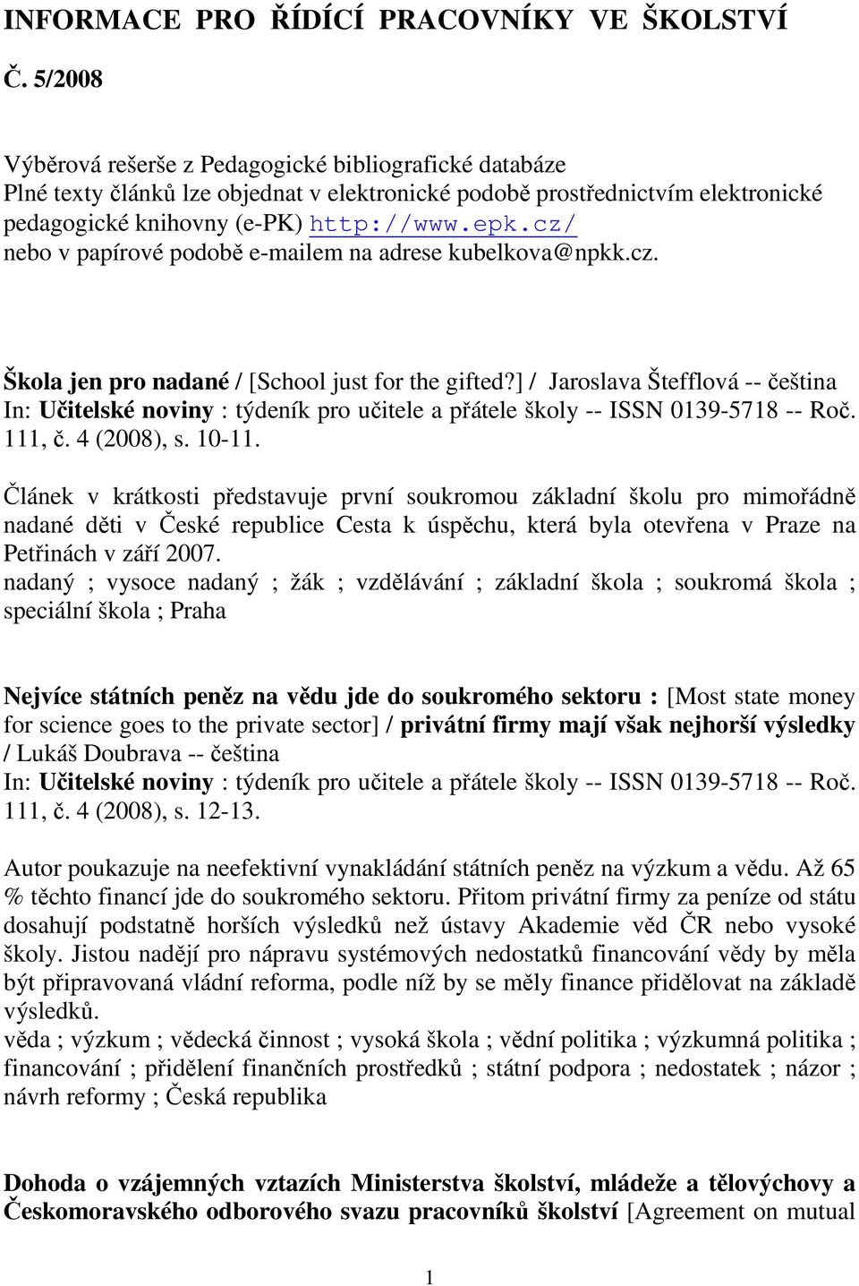 cz/ nebo v papírové podobě e-mailem na adrese kubelkova@npkk.cz. Škola jen pro nadané / [School just for the gifted?] / Jaroslava Štefflová -- čeština 111, č. 4 (2008), s. 10-11.