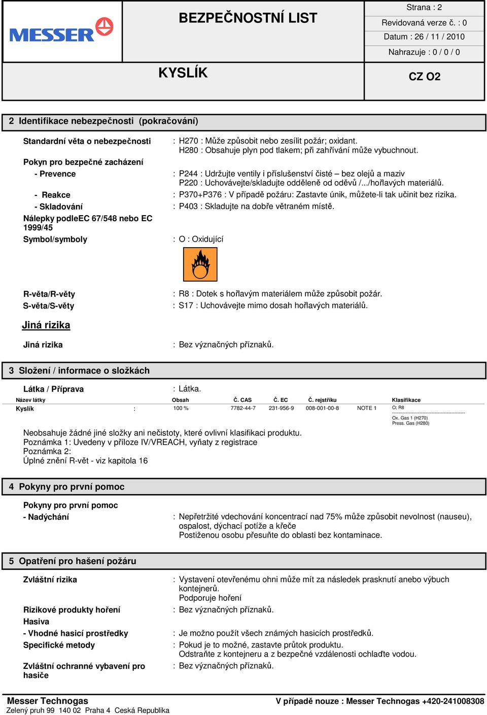 Pokyn pro bezpečné zacházení - Prevence : P244 : Udržujte ventily i příslušenství čisté bez olejů a maziv P220 : Uchovávejte/skladujte odděleně od oděvů /.../hořlavých materiálů.