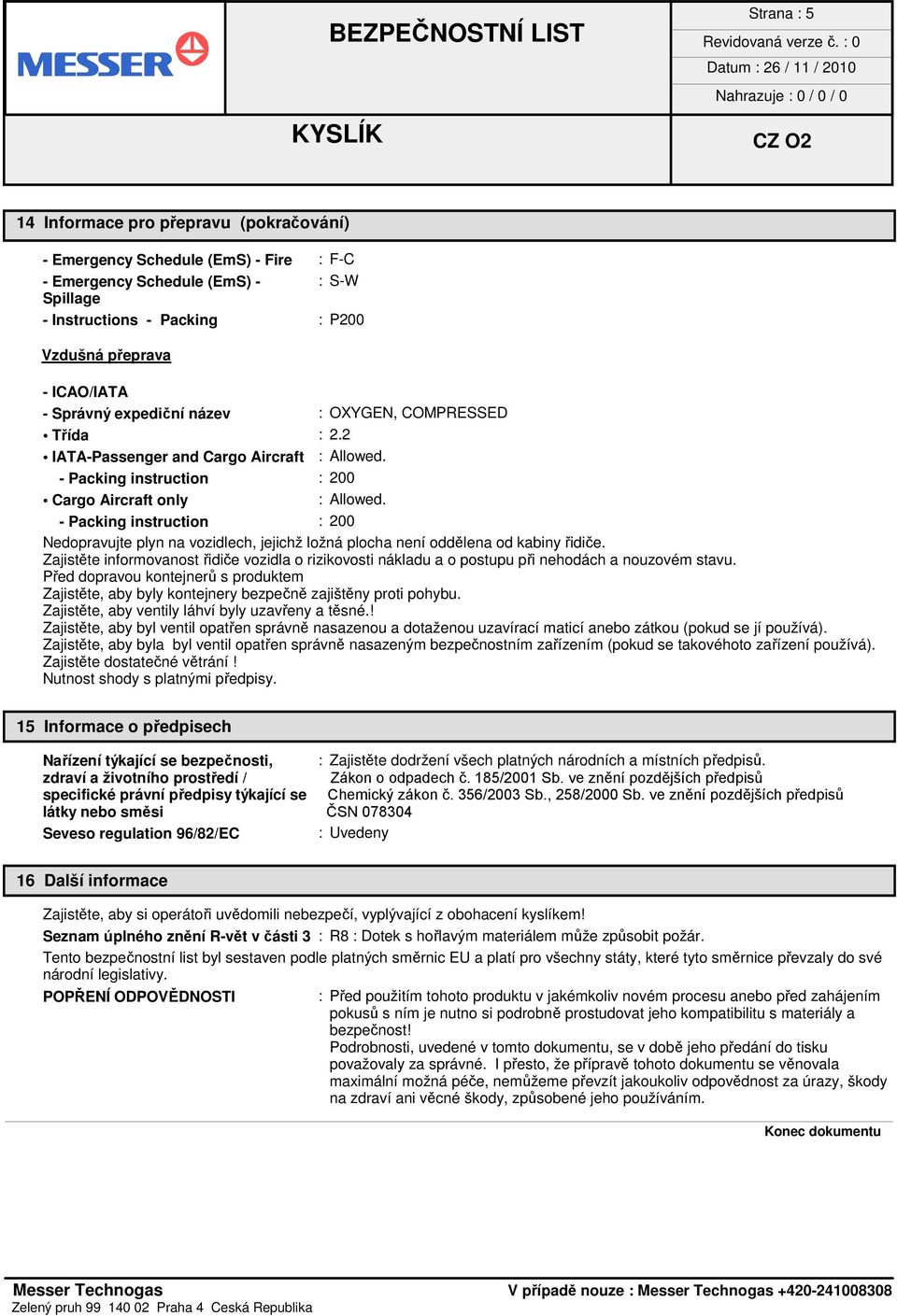 - Packing instruction : 200 Nedopravujte plyn na vozidlech, jejichž ložná plocha není oddělena od kabiny řidiče.