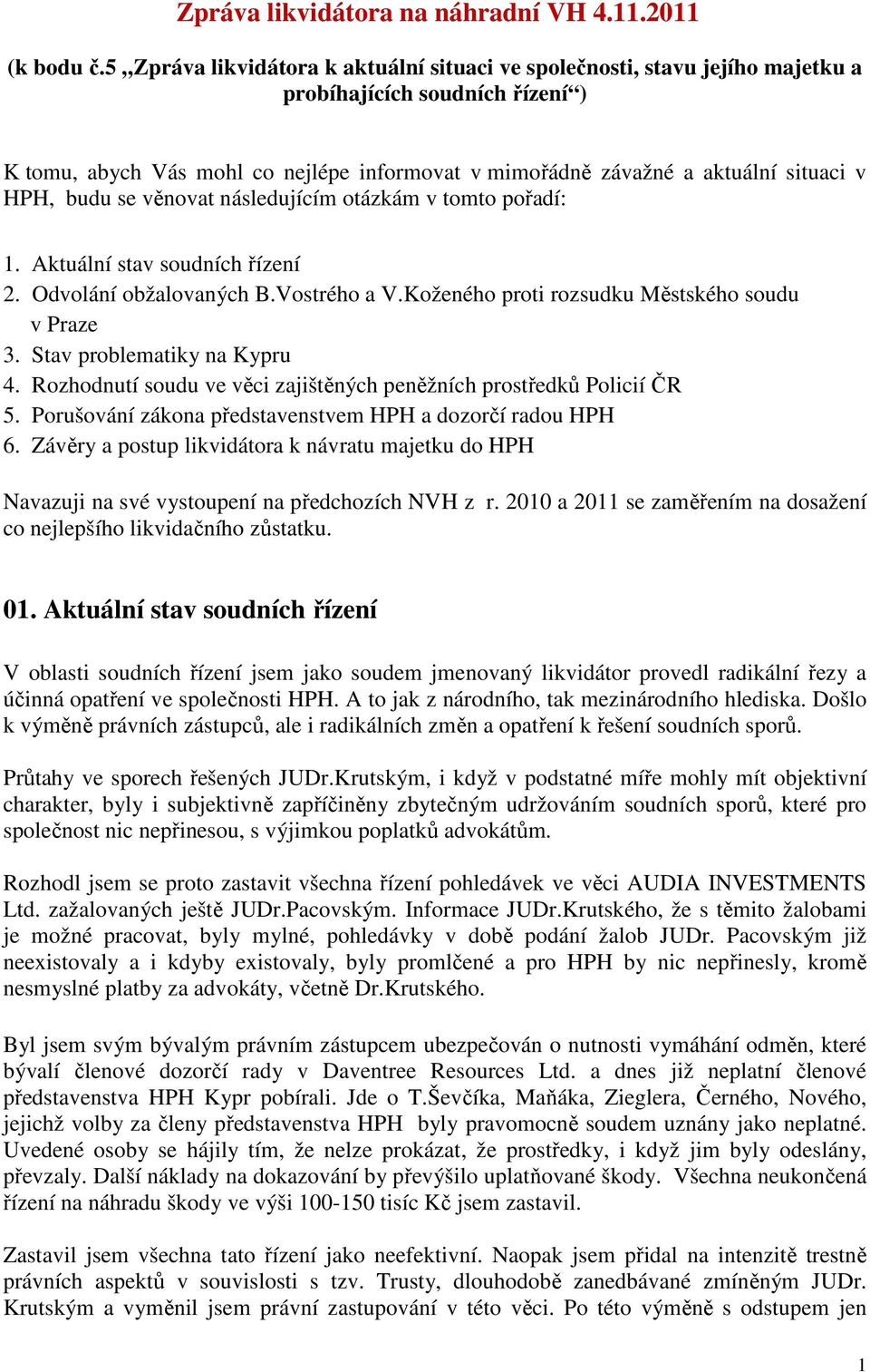 HPH, budu se věnovat následujícím otázkám v tomto pořadí: 1. Aktuální stav soudních řízení 2. Odvolání obžalovaných B.Vostrého a V.Koženého proti rozsudku Městského soudu v Praze 3.