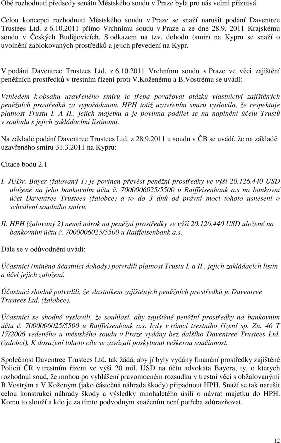 dohodu (smír) na Kypru se snaží o uvolnění zablokovaných prostředků a jejich převedení na Kypr. V podání Daventree Trustees Ltd. z 6.10.