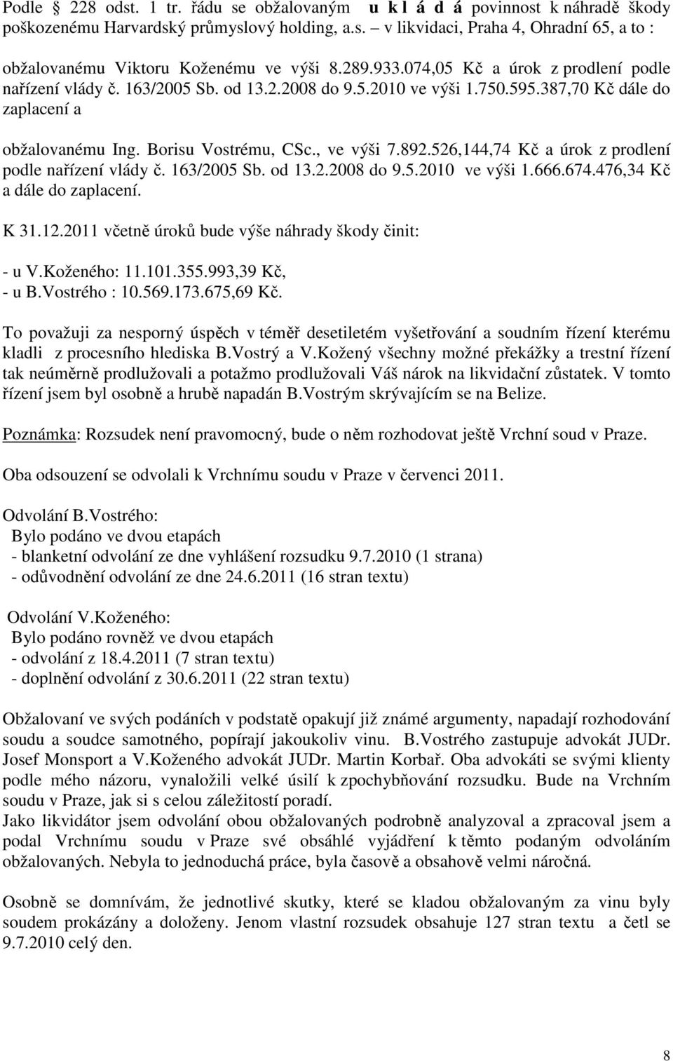 892.526,144,74 Kč a úrok z prodlení podle nařízení vlády č. 163/2005 Sb. od 13.2.2008 do 9.5.2010 ve výši 1.666.674.476,34 Kč a dále do zaplacení. K 31.12.