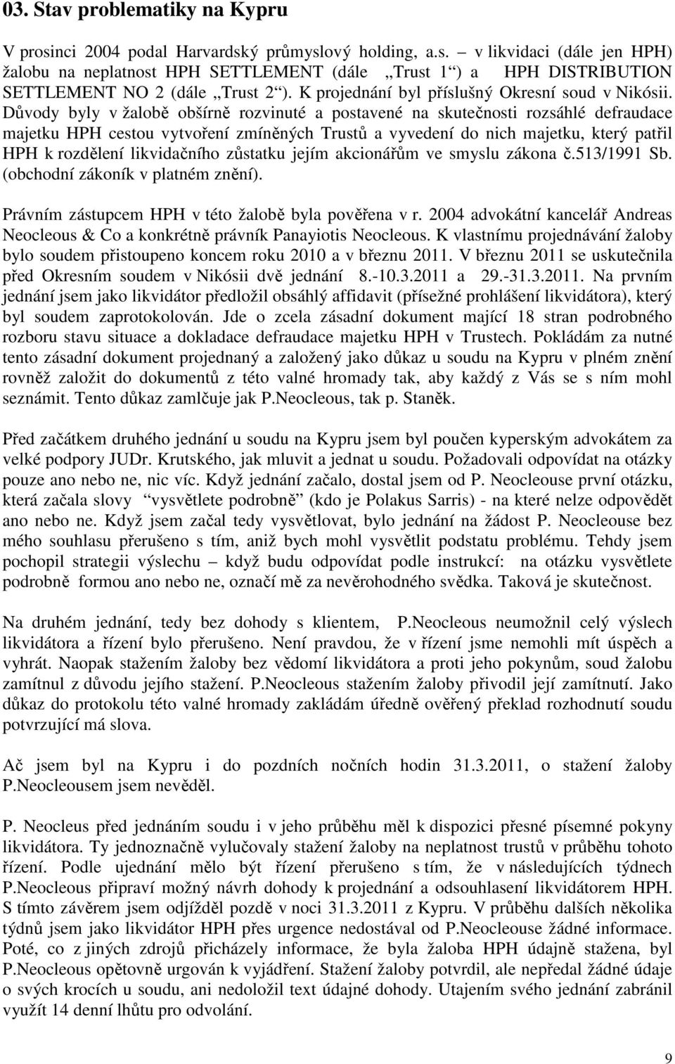 Důvody byly v žalobě obšírně rozvinuté a postavené na skutečnosti rozsáhlé defraudace majetku HPH cestou vytvoření zmíněných Trustů a vyvedení do nich majetku, který patřil HPH k rozdělení