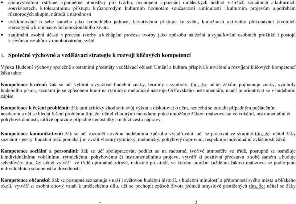 překonávání životních stereotypů a k obohacování emocionálního života zaujímání osobní účasti v procesu tvorby a k chápání procesu tvorby jako způsobu nalézání a vyjadřování osobních prožitků i