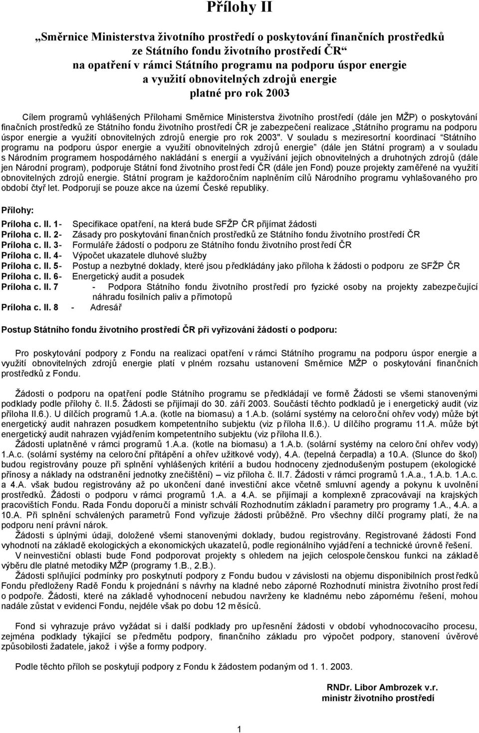 fondu životního prostředí ČR je zabezpečení realizace Státního programu na podporu úspor energie a využití obnovitelných zdrojů energie pro rok 2003".