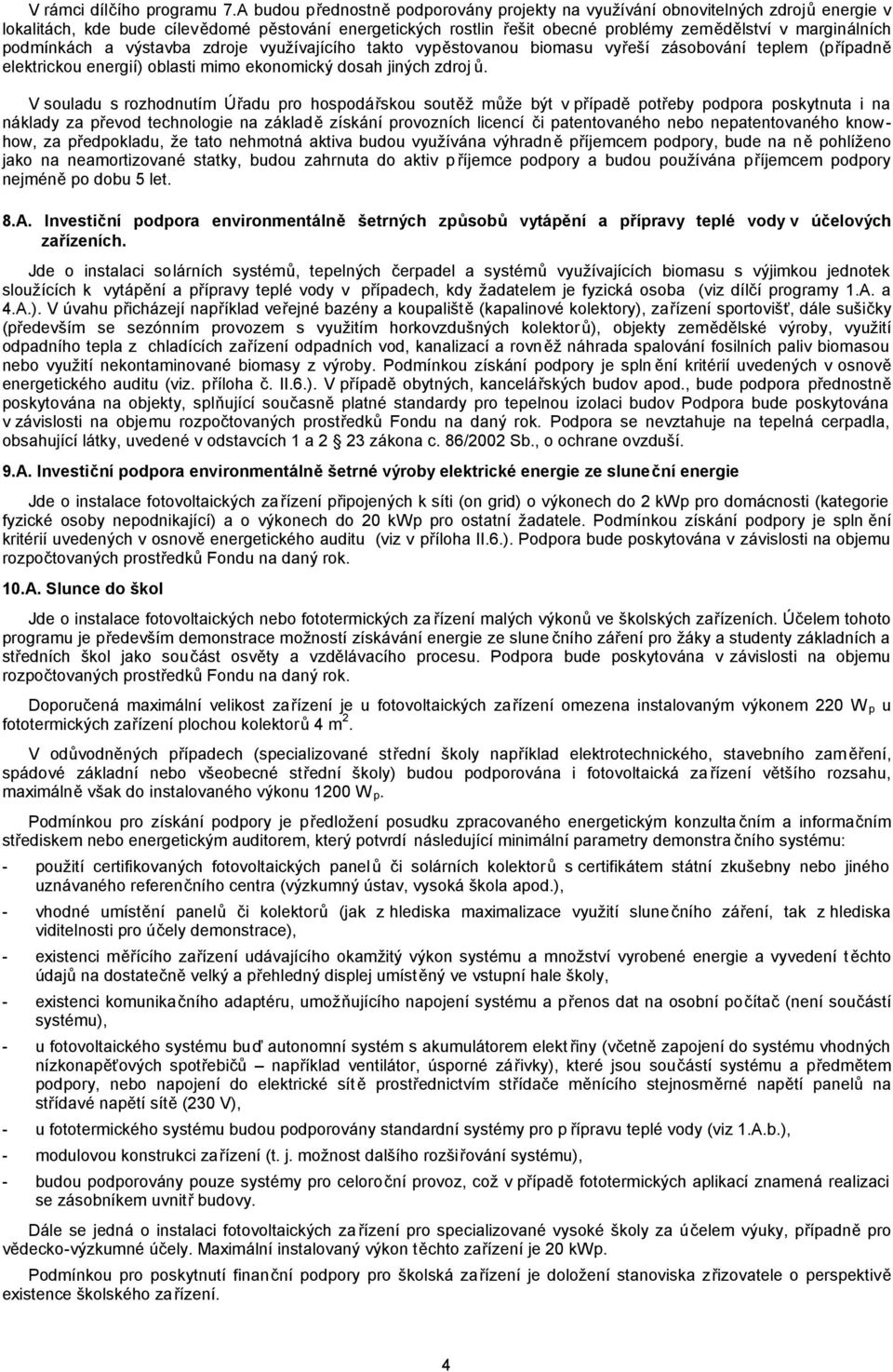 podmínkách a výstavba zdroje využívajícího takto vypěstovanou biomasu vyřeší zásobování teplem (případně elektrickou energií) oblasti mimo ekonomický dosah jiných zdroj ů.