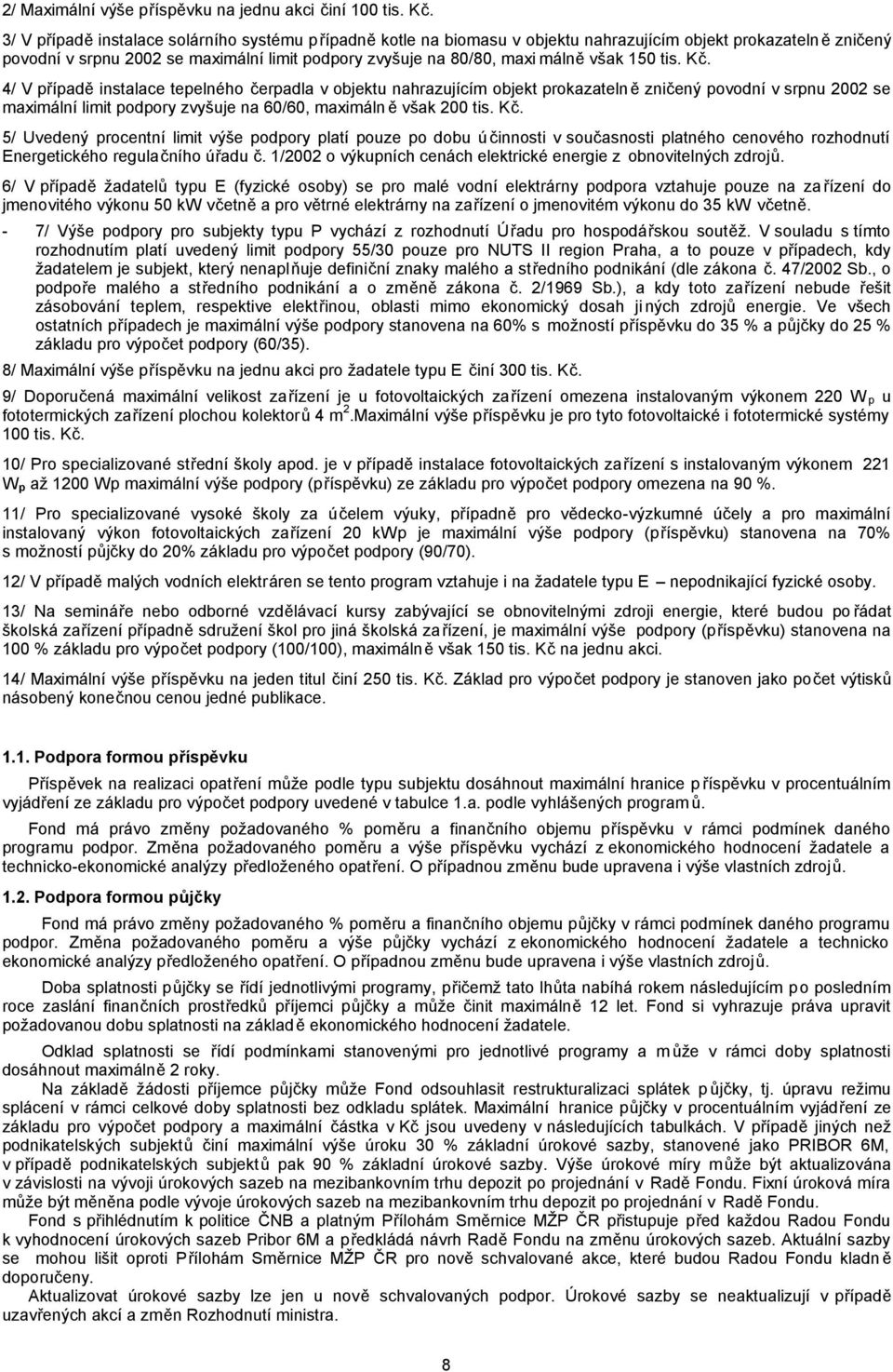 150 tis. Kč. 4/ V případě instalace tepelného čerpadla v objektu nahrazujícím objekt prokazatelně zničený povodní v srpnu 2002 se maximální limit podpory zvyšuje na 60/60, maximáln ě však 200 tis. Kč. 5/ Uvedený procentní limit výše podpory platí pouze po dobu účinnosti v současnosti platného cenového rozhodnutí Energetického regulačního úřadu č.