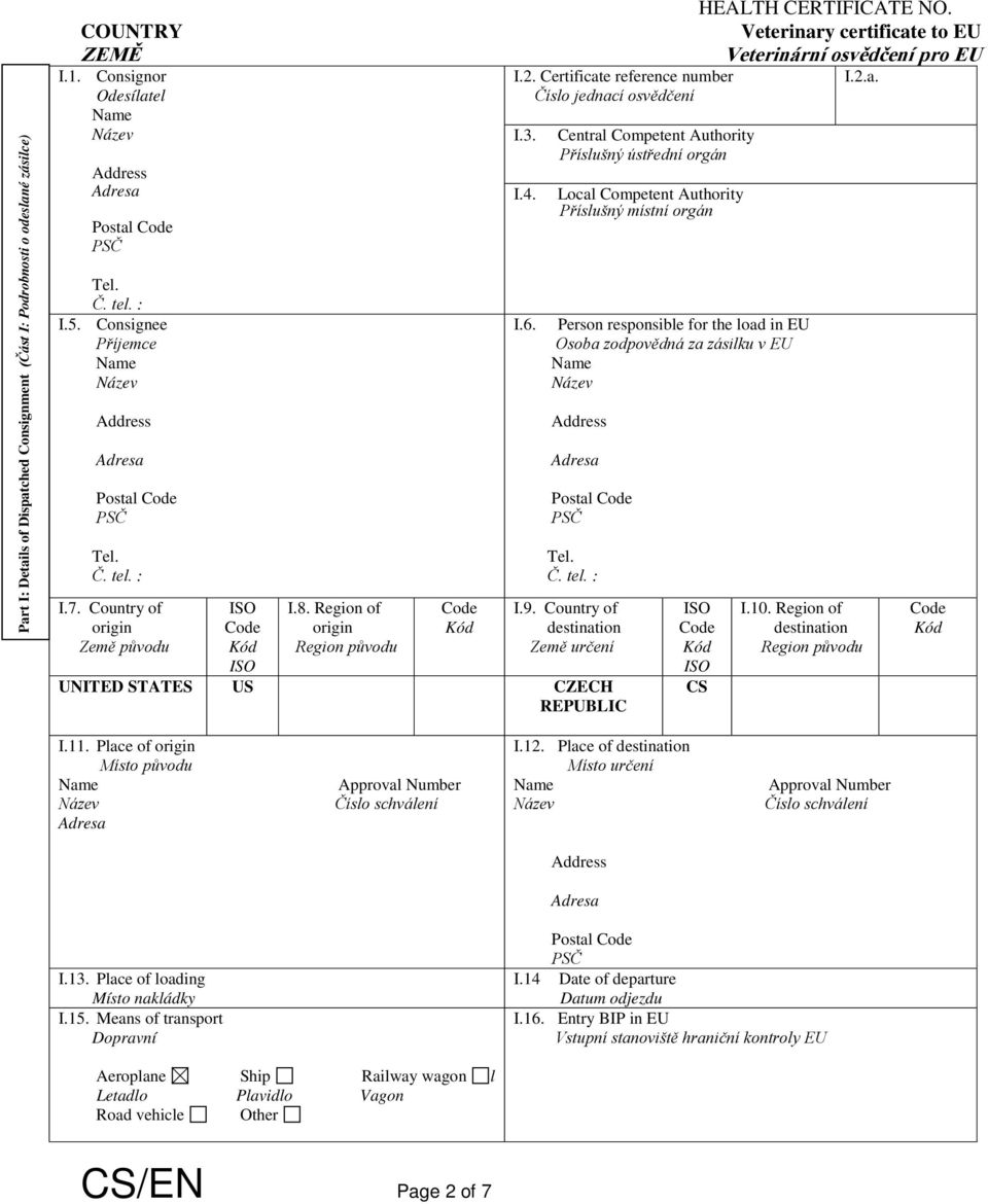 Central Competent Authority Příslušný ústřední orgán Local Competent Authority Příslušný místní orgán Person responsible for the load in EU Osoba zodpovědná za zásilku v EU Tel. Č. tel. : I.9.