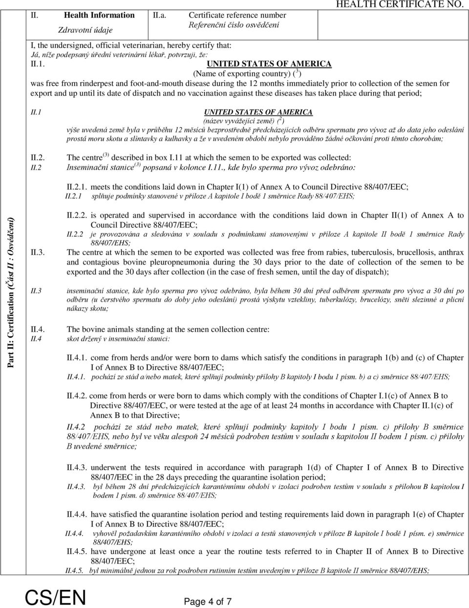 prior to collection of the semen for export and up until its date of dispatch and no vaccination against these diseases has taken place during that period; II.