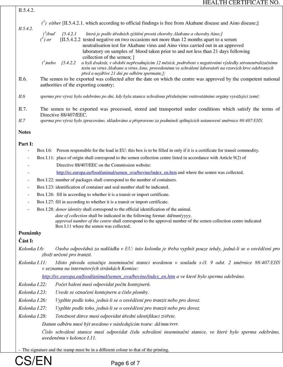 2 tested negative on two occasions not more than 12 months apart to a serum neutralisation test for Akabane virus and Aino virus carried out in an approved laboratory on samples of blood taken prior