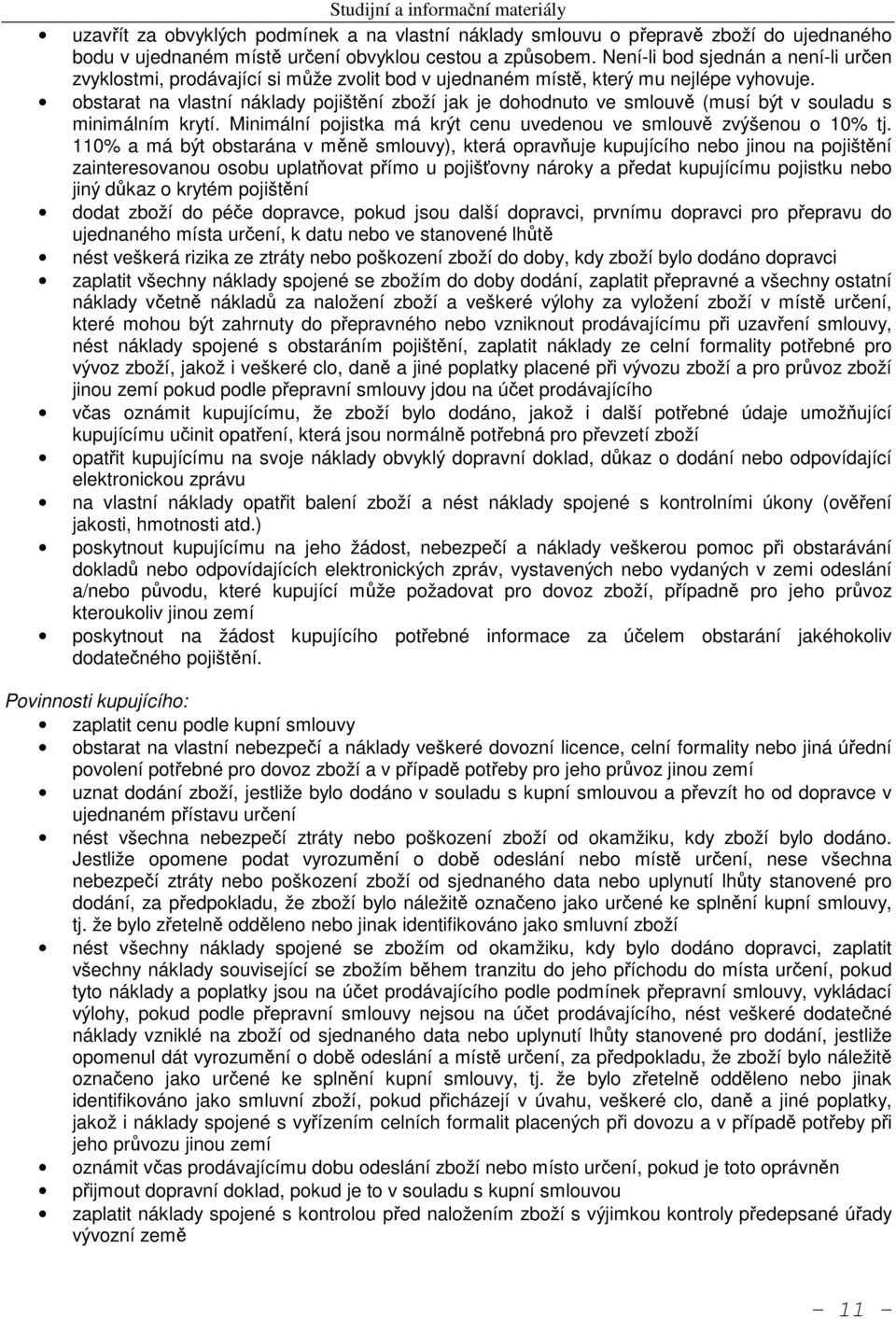 obstarat na vlastní náklady pojištění zboží jak je dohodnuto ve smlouvě (musí být v souladu s minimálním krytí. Minimální pojistka má krýt cenu uvedenou ve smlouvě zvýšenou o 10% tj.