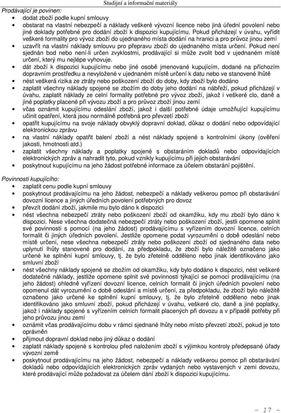 místa určení. Pokud není sjednán bod nebo není-li určen zvyklostmi, prodávající si může zvolit bod v ujednaném místě určení, který mu nejlépe vyhovuje.