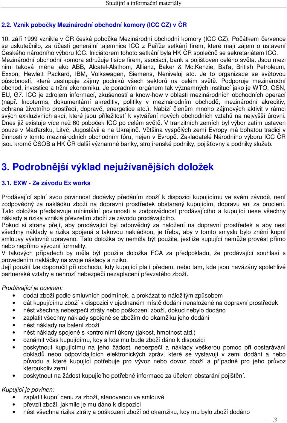 Iniciátorem tohoto setkání byla HK ČR společně se sekretariátem ICC. Mezinárodní obchodní komora sdružuje tisíce firem, asociací, bank a pojišťoven celého světa.