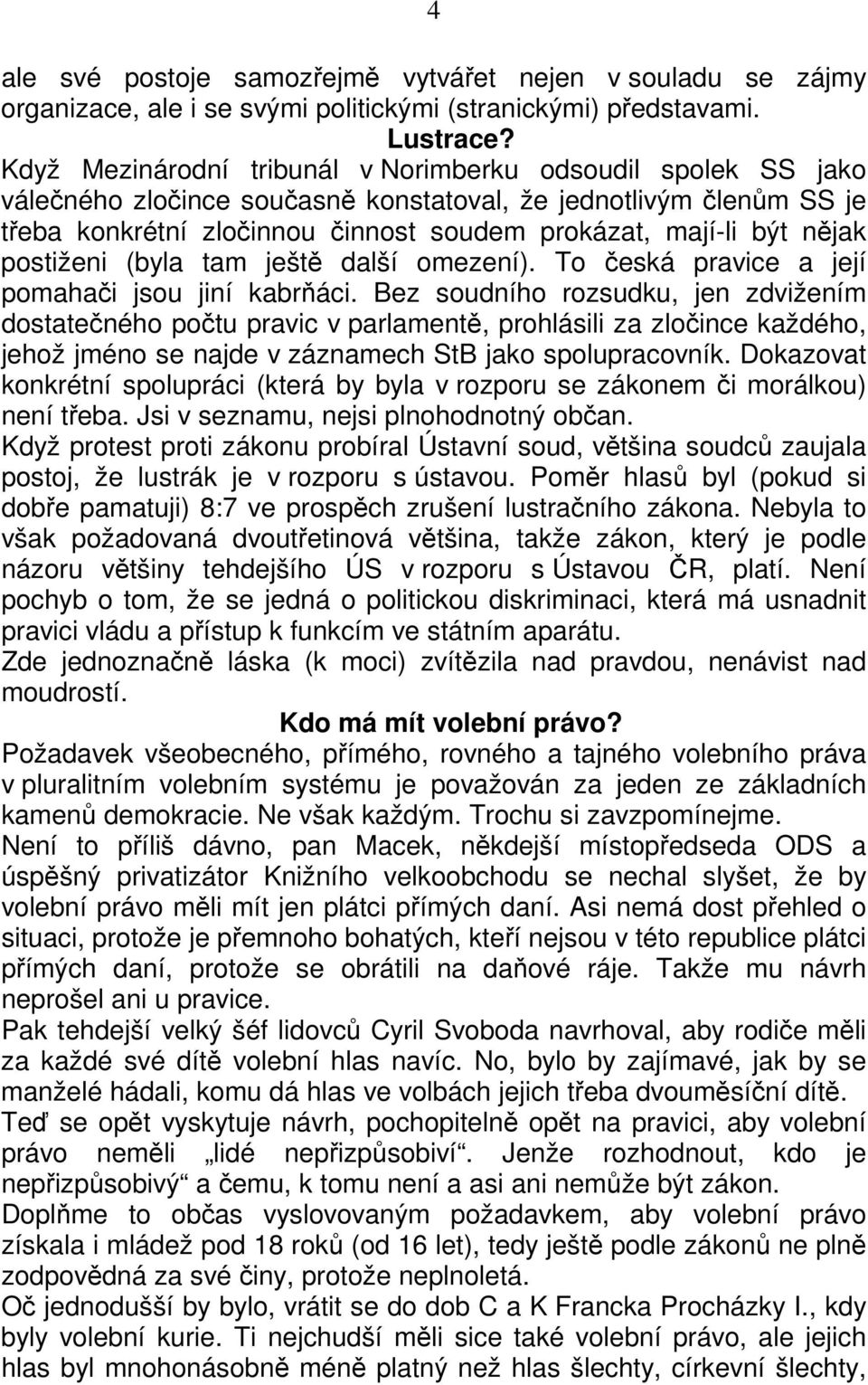 nějak postiženi (byla tam ještě další omezení). To česká pravice a její pomahači jsou jiní kabrňáci.