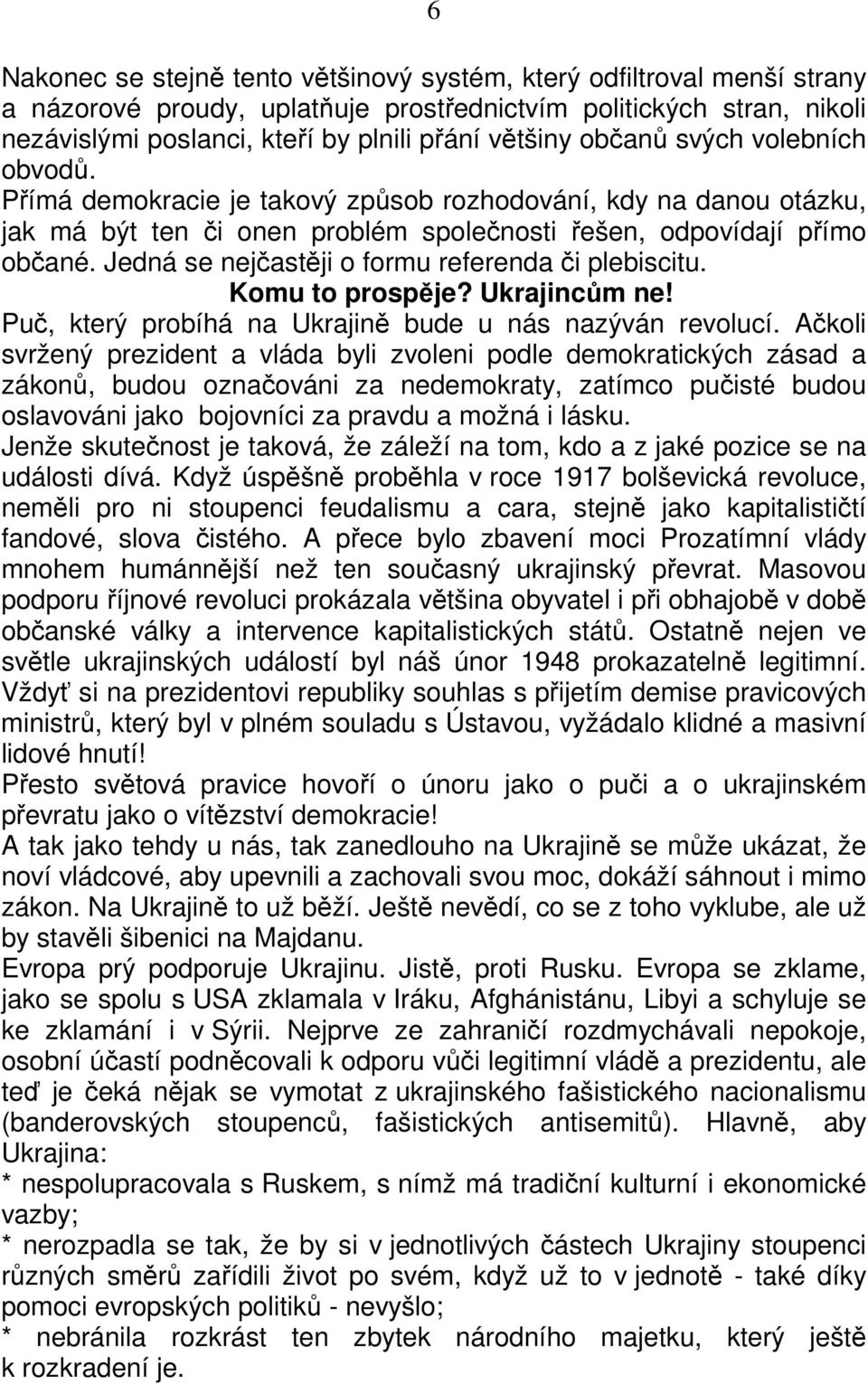 Jedná se nejčastěji o formu referenda či plebiscitu. Komu to prospěje? Ukrajincům ne! Puč, který probíhá na Ukrajině bude u nás nazýván revolucí.