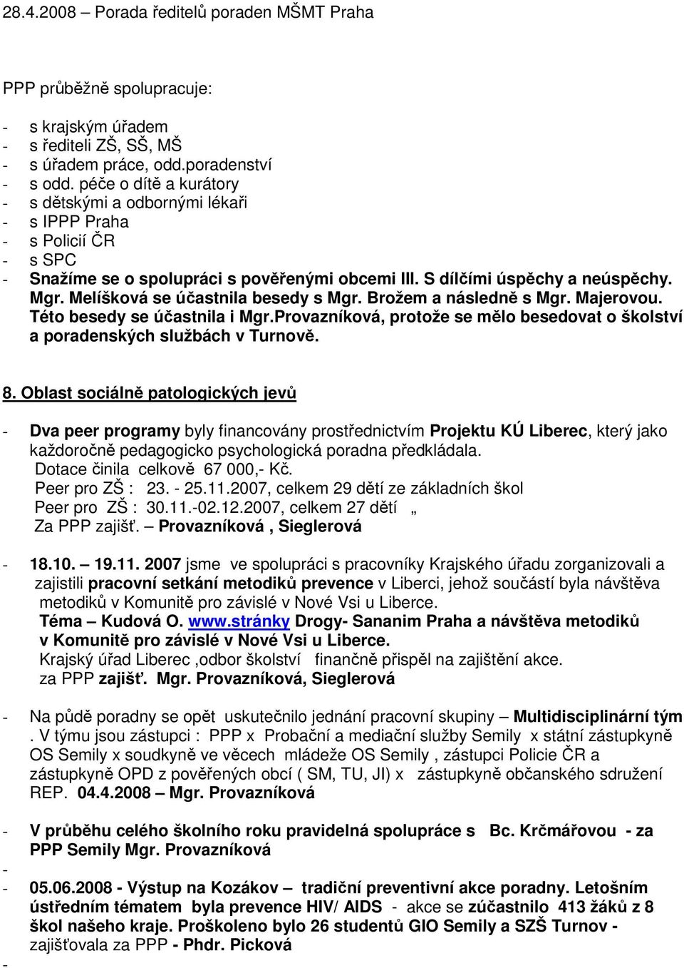 Melíšková se účastnila besedy s Mgr. Brožem a následně s Mgr. Majerovou. Této besedy se účastnila i Mgr.Provazníková, protože se mělo besedovat o školství a poradenských službách v Turnově. 8.