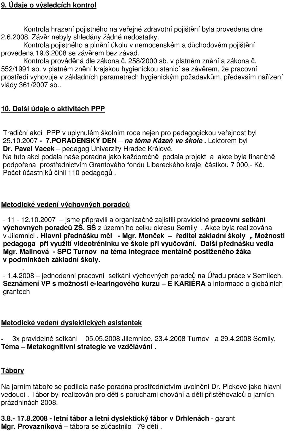 v platném znění krajskou hygienickou stanicí se závěrem, že pracovní prostředí vyhovuje v základních parametrech hygienickým požadavkům, především nařízení vlády 361/2007 sb.. 10.