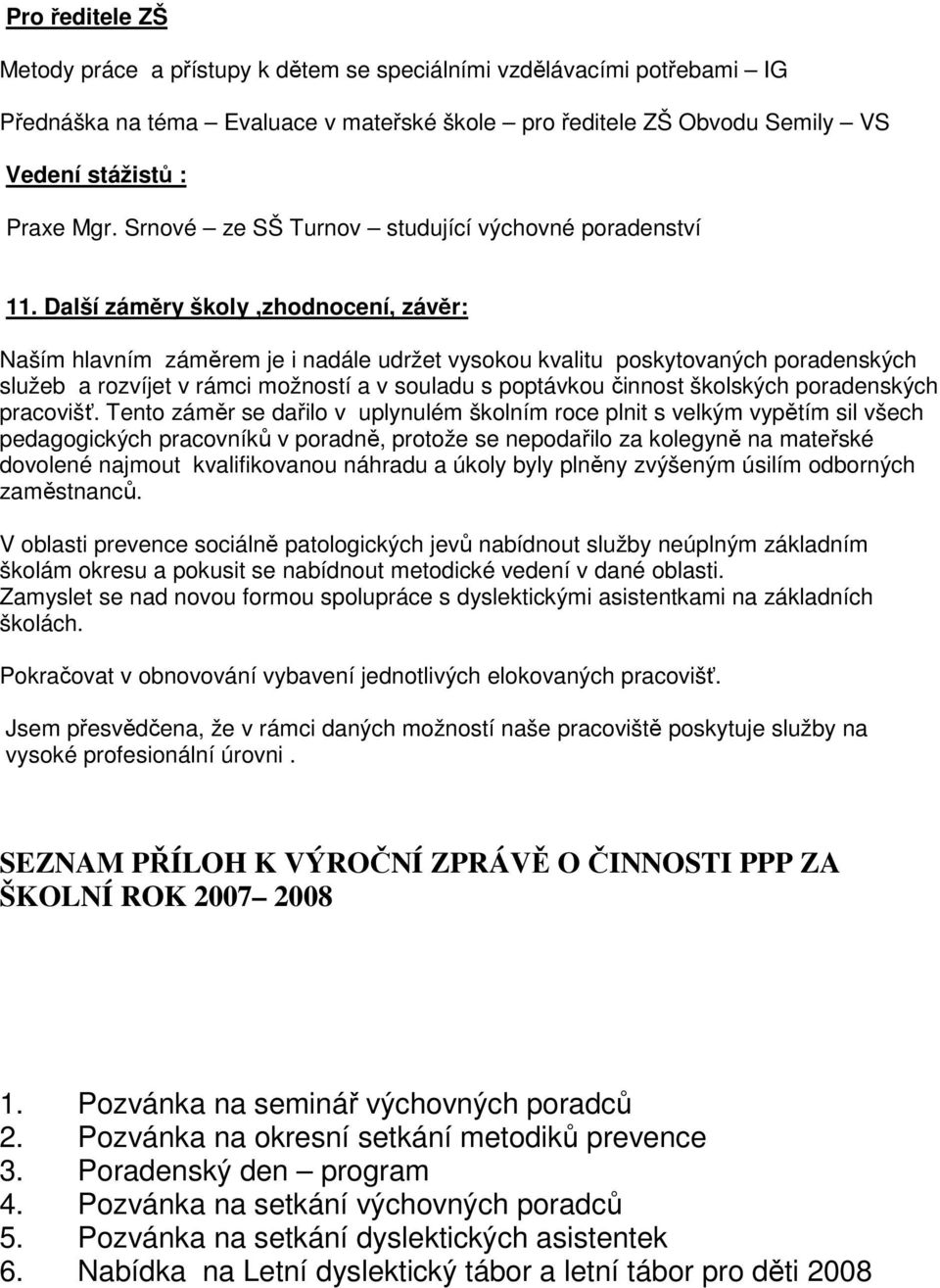 Další záměry školy,zhodnocení, závěr: Naším hlavním záměrem je i nadále udržet vysokou kvalitu poskytovaných poradenských služeb a rozvíjet v rámci možností a v souladu s poptávkou činnost školských