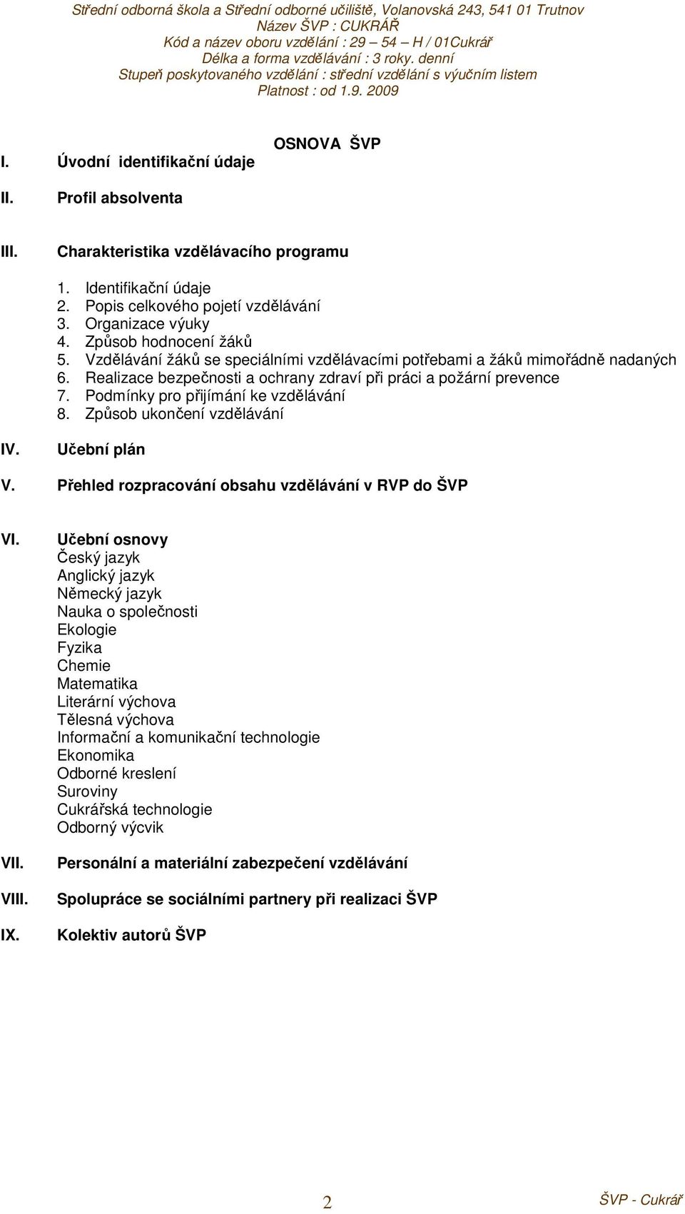 Podmínky pro přijímání ke vzdělávání 8. Způsob ukončení vzdělávání IV. Učební plán V. Přehled rozpracování obsahu vzdělávání v RVP do ŠVP VI. VII. VIII. IX.