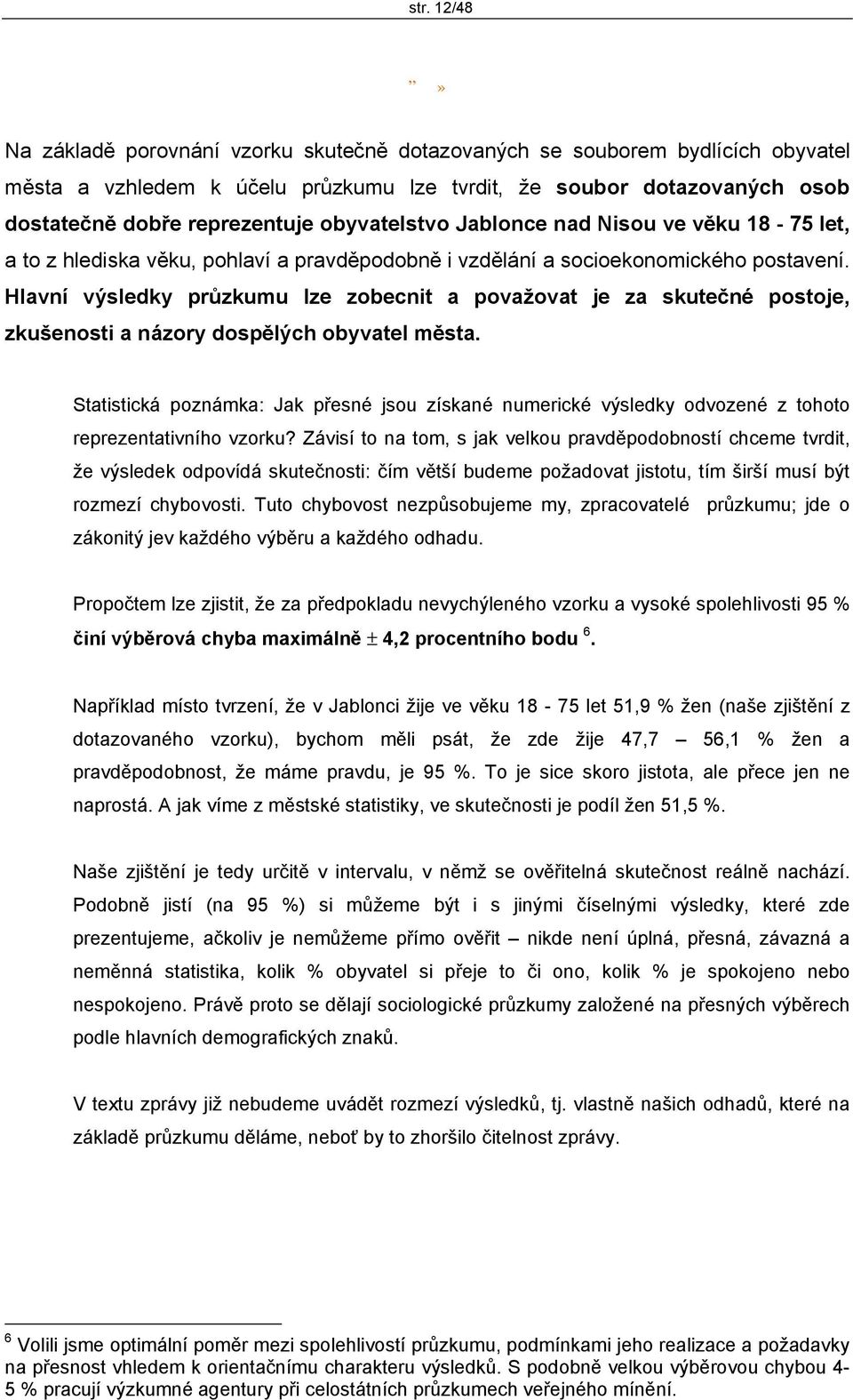 Hlavní výsledky průzkumu lze zobecnit a považovat je za skutečné postoje, zkušenosti a názory dospělých obyvatel města.