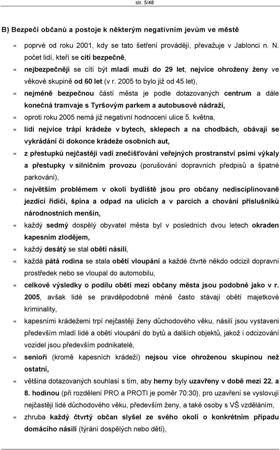 2005 to bylo již od 45 let), «nejméně bezpečnou částí města je podle dotazovaných centrum a dále konečná tramvaje s Tyršovým parkem a autobusové nádraží, «oproti roku 2005 nemá již negativní