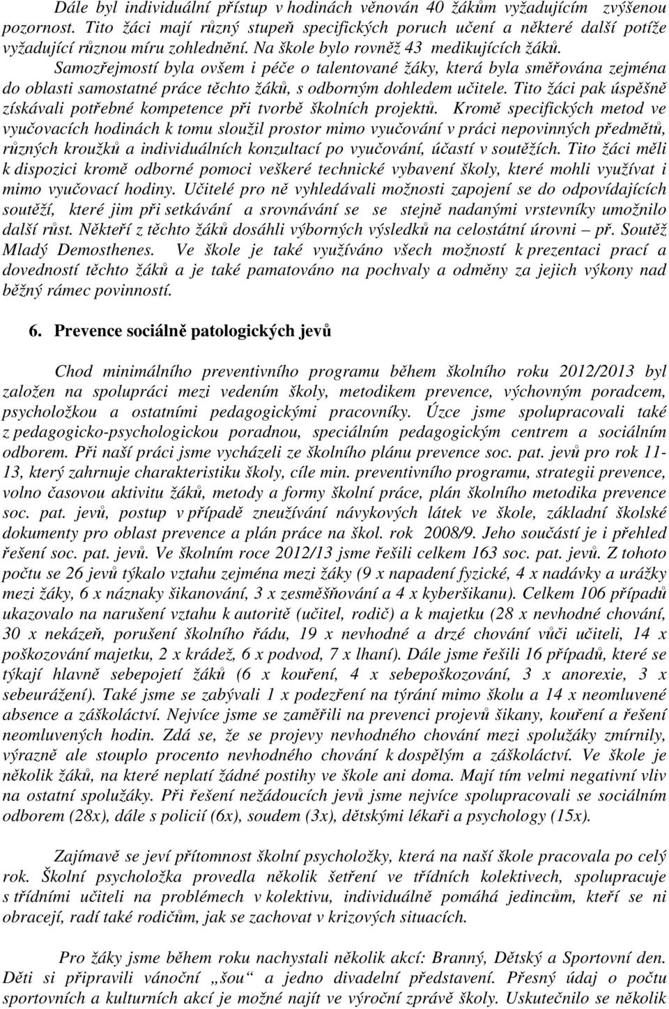 Samozřejmostí byla ovšem i péče o talentované žáky, která byla směřována zejména do oblasti samostatné práce těchto žáků, s odborným dohledem učitele.