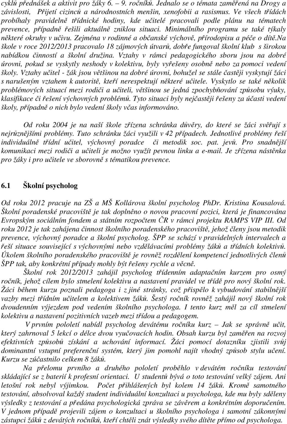 Minimálního programu se také týkaly některé okruhy v učivu. Zejména v rodinné a občanské výchově, přírodopisu a péče o dítě.