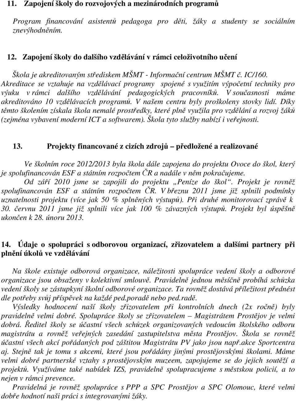 Akreditace se vztahuje na vzdělávací programy spojené s využitím výpočetní techniky pro výuku v rámci dalšího vzdělávání pedagogických pracovníků.