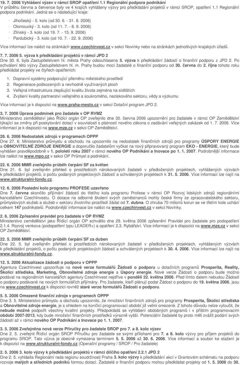 kolo (od 10. 7. - 22. 9. 2006) Více informací lze nalézt na stránkách www.czechinvest.cz v sekci Novinky nebo na stránkách jednotlivých krajských úřadů. 7. 7. 2006 5.