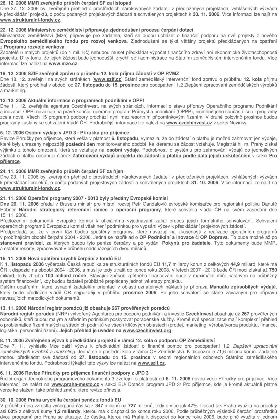 2006 byl zveřejněn přehled o prostředcích nárokovaných žadateli v předložených projektech, vyhlášených výzvách k předkládání projektů, o počtu podaných projektových žádostí a schválených projektech k