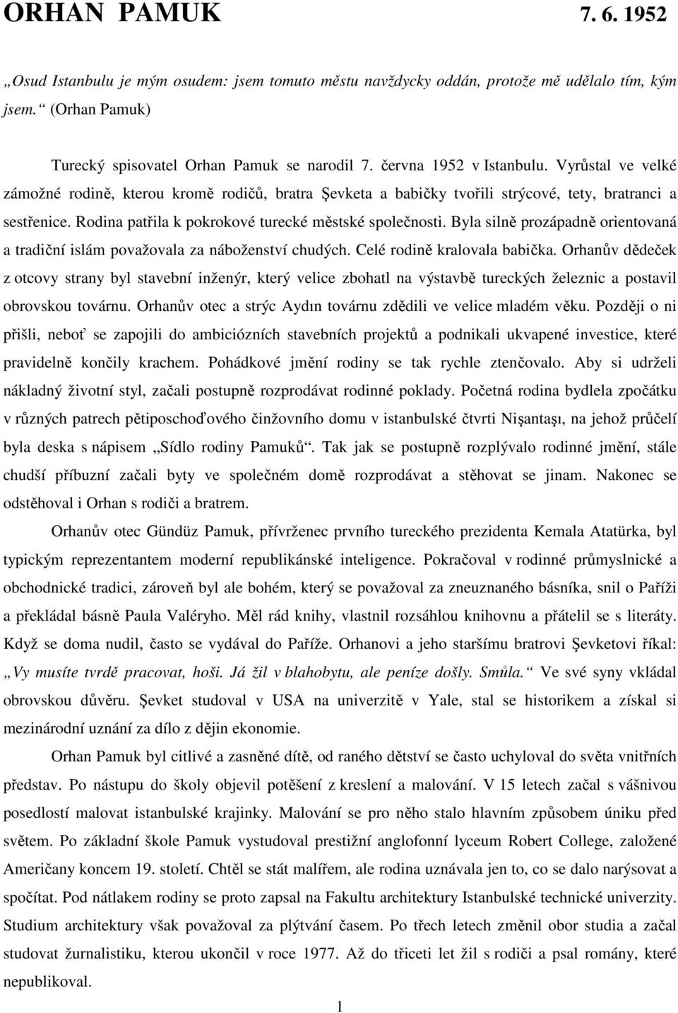 Rodina patřila k pokrokové turecké městské společnosti. Byla silně prozápadně orientovaná a tradiční islám považovala za náboženství chudých. Celé rodině kralovala babička.